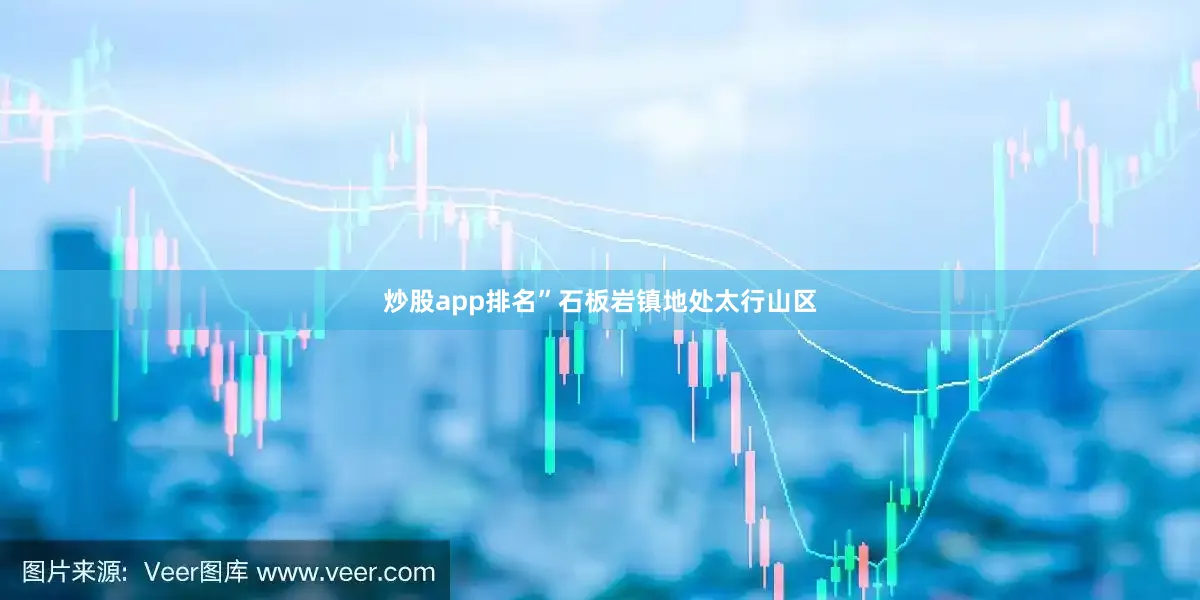 炒股app排名”石板岩镇地处太行山区
