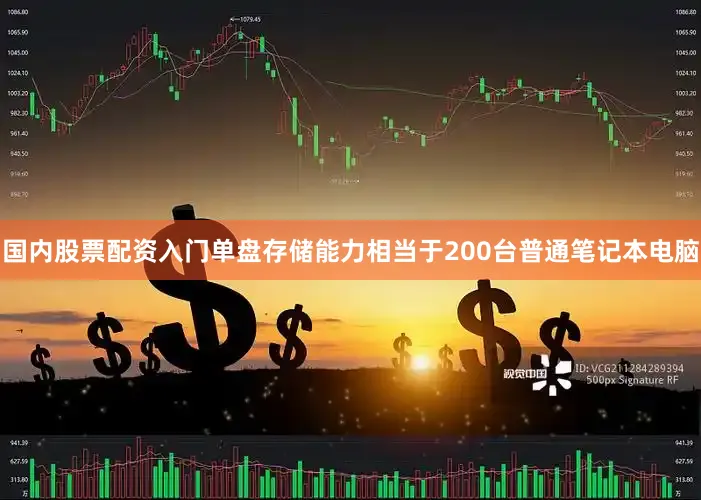 国内股票配资入门单盘存储能力相当于200台普通笔记本电脑