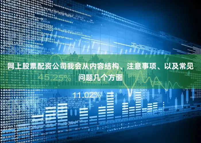 网上股票配资公司我会从内容结构、注意事项、以及常见问题几个方面