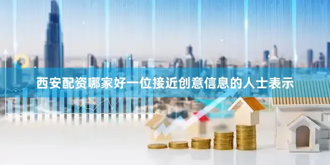 西安配资哪家好一位接近创意信息的人士表示